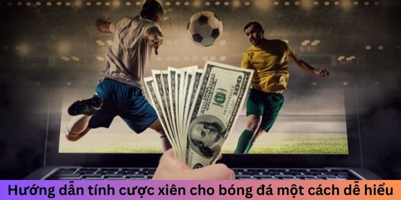 Hướng dẫn tính cược xiên cho bóng đá một cách dễ hiểu